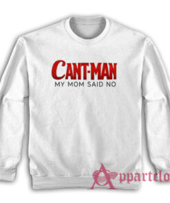 Cant Man My Mom Said No Funny Parody Sweatshirt