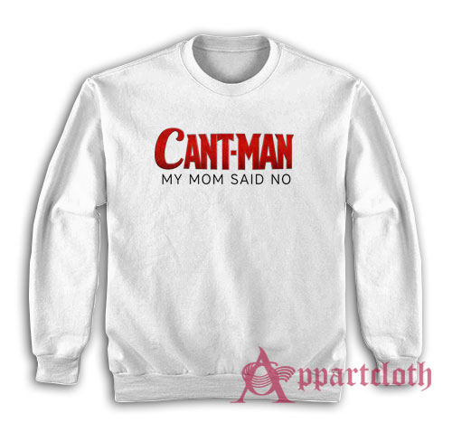Cant Man My Mom Said No Funny Parody Sweatshirt
