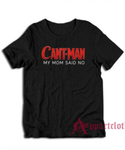 Cant Man My Mom Said No Funny Parody T-Shirt
