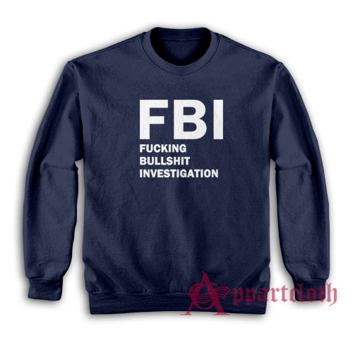FBI Fucking Bullshit Investigation Sweatshirt