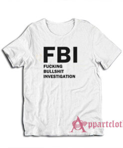 FBI Fucking Bullshit Investigation T-Shirt