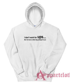 I Don't Work For Ups But I Do Have A Rather Big Package Hoodie