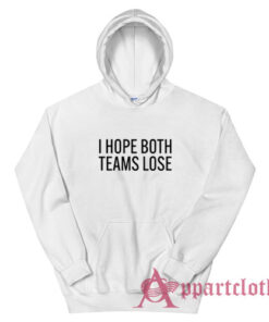 I Hope Both Teams Lose Hoodie