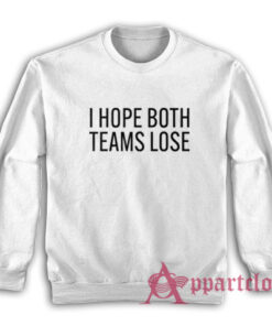 I Hope Both Teams Lose Sweatshirt