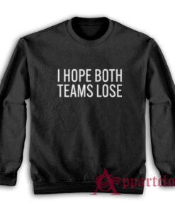 I Hope Both Teams Lose Sweatshirt