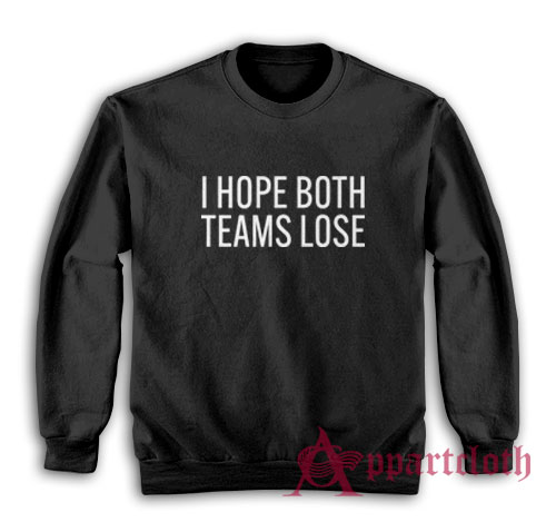 I Hope Both Teams Lose Sweatshirt