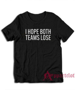 I Hope Both Teams Lose T-Shirt