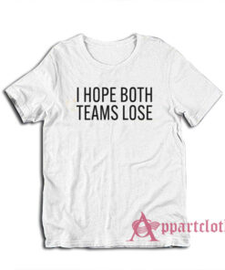 I Hope Both Teams Lose T-Shirt