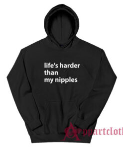 Life's Harder Than My Nipples Funny Hoodie