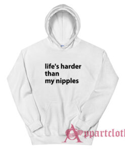 Life's Harder Than My Nipples Funny Hoodie