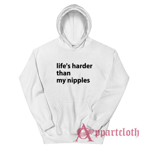 Life's Harder Than My Nipples Funny Hoodie