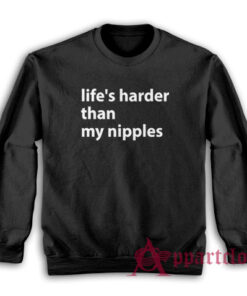 Life's Harder Than My Nipples Funny Sweatshirt
