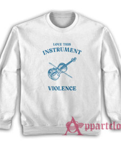 Love This Instrument Violence Sweatshirt
