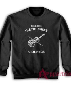 Love This Instrument Violence Sweatshirt