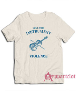 Love This Instrument Violence T-Shirt
