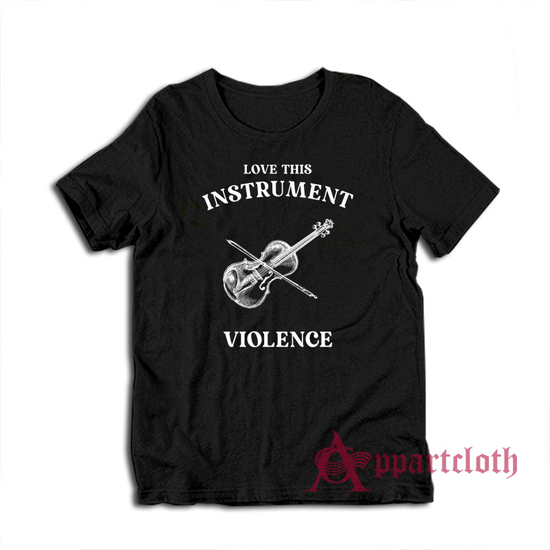 Love This Instrument Violence T-Shirt