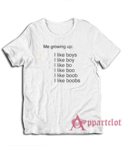 Me Growing Up I Like Boys I Like Boobs T-Shirt