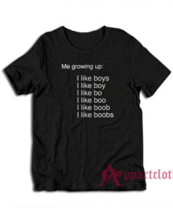 Me Growing Up I Like Boys I Like Boobs T-Shirt