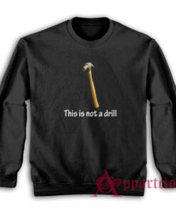 This Is Not A Drill Sweatshirt