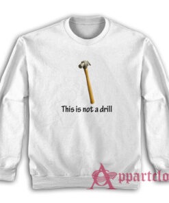 This Is Not A Drill Sweatshirt