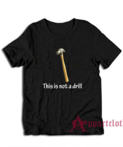 This Is Not A Drill T-Shirt