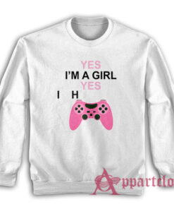 Yes I'm A Girl Yes I H Controller Sweatshirt