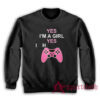 Yes I'm A Girl Yes I H Controller Sweatshirt