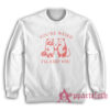 You're Weird I'll Keep You Sweatshirt