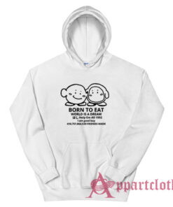 Born To Eat World Is A Dream Hoodie