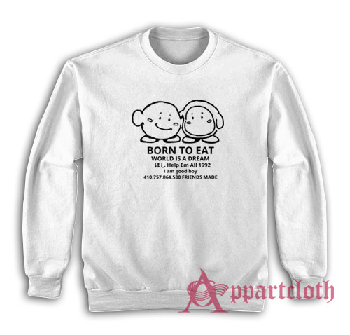 Born To Eat World Is A Dream Sweatshirt