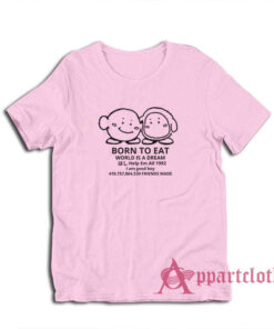 Born To Eat World Is A Dream T-Shirt