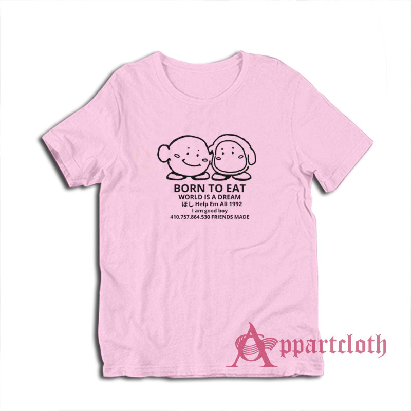 Born To Eat World Is A Dream T-Shirt