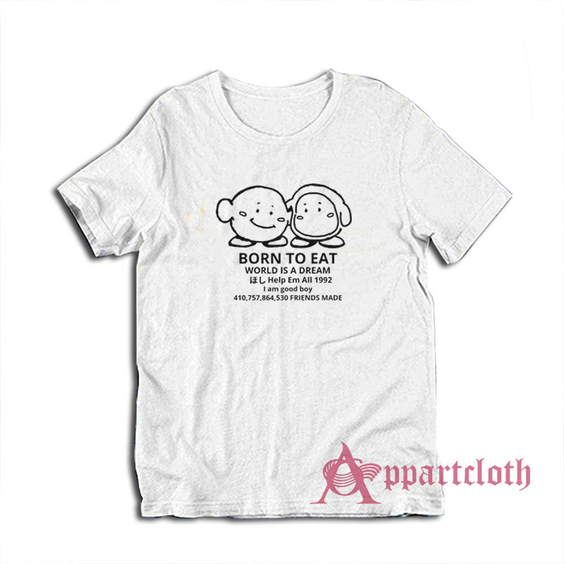 Born To Eat World Is A Dream T-Shirt