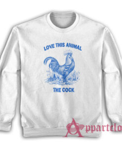Love This Animal The Cock Sweatshirt