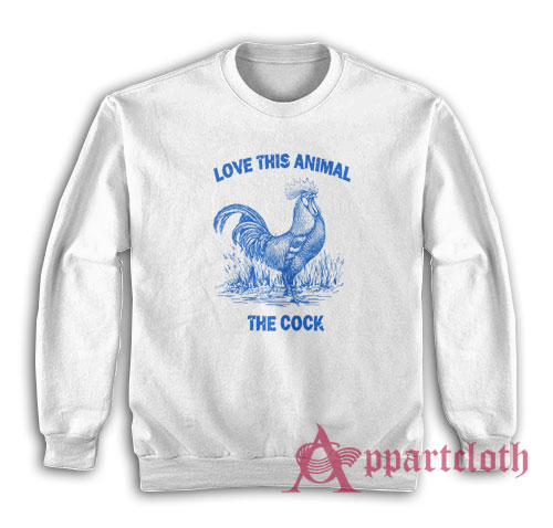 Love This Animal The Cock Sweatshirt