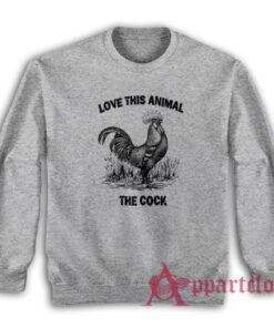 Love This Animal The Cock Sweatshirt
