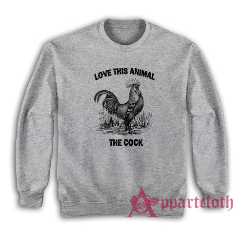 Love This Animal The Cock Sweatshirt