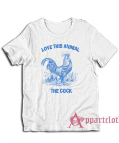 Love This Animal The Cock T-Shirt