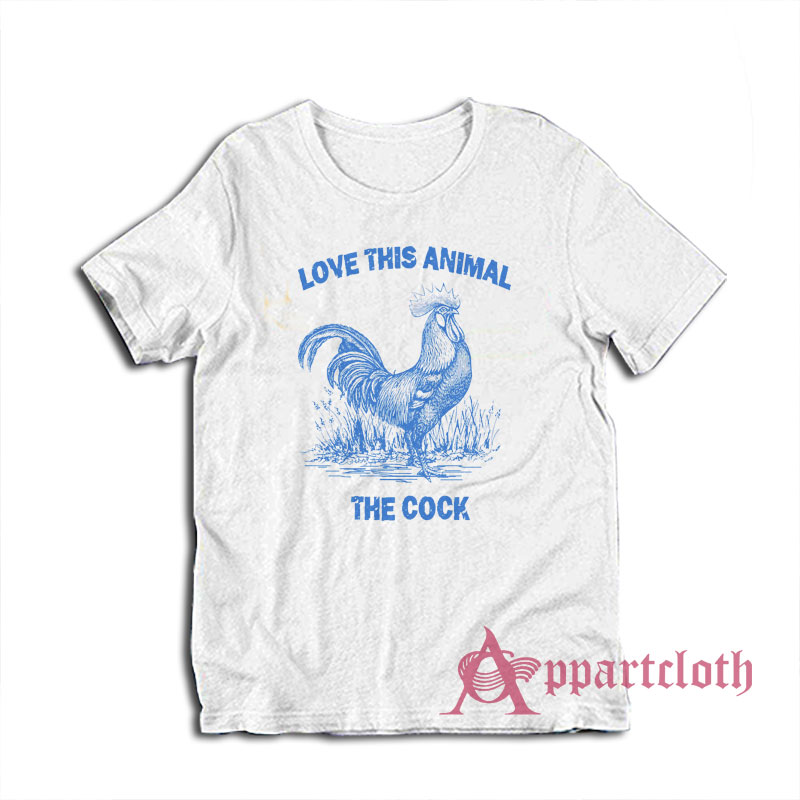 Love This Animal The Cock T-Shirt