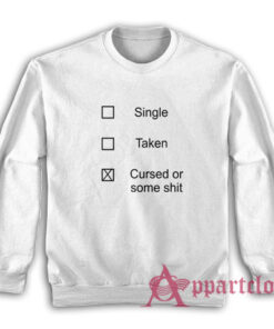 Single Taken Cursed or Some Shit Sweatshirt