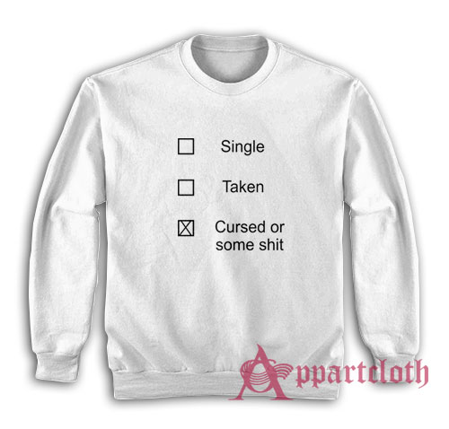 Single Taken Cursed or Some Shit Sweatshirt