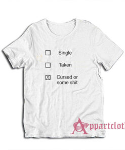 Single Taken Cursed or Some Shit T-Shirt
