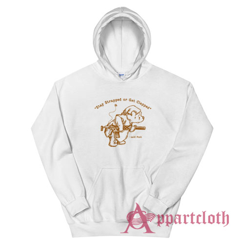 Stay Strapped Or Get Clapped Said Pooh Hoodie