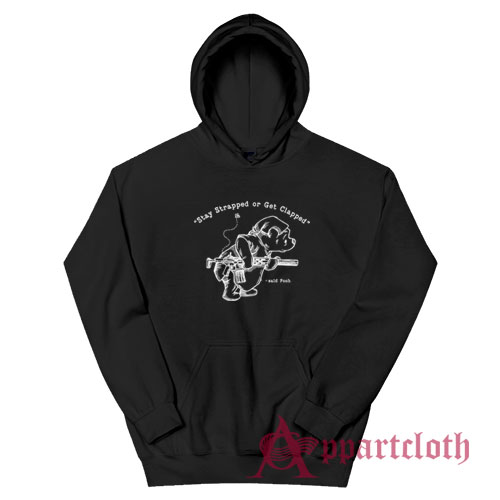 Stay Strapped Or Get Clapped Said Pooh Hoodie