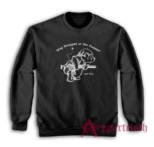 Stay Strapped Or Get Clapped Said Pooh Sweatshirt