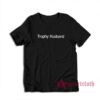 Trophy Husband Funny T-Shirt