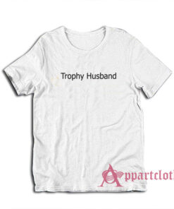 Trophy Husband Funny T-Shirt