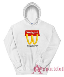 Weight I'm Gainin' It Parody Hoodie