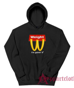 Weight I'm Gainin' It Parody Hoodie