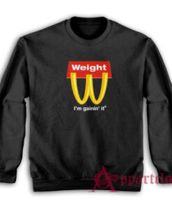 Weight I'm Gainin' It Parody Sweatshirt